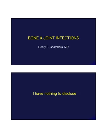BONE &amp; JOINT INFECTIONS  Henry F. Chambers, MD  I have nothing to disclose  SEPTIC ARTHRITIS