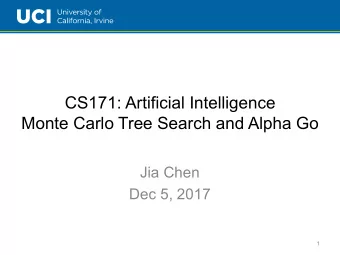 CS171: Artificial Intelligence  Monte Carlo Tree Search and Alpha Go  Jia Chen  Dec 5, 2017  1