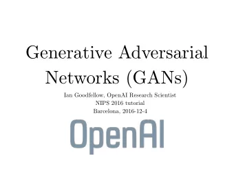 Generative Adversarial  Networks (GANs)  Ian Goodfellow, OpenAI Research Scientist  NIPS 2016