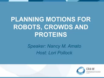 PLANNING MOTIONS FOR  ROBOTS, CROWDS AND  PROTEINS  Speaker: Nancy M. Amato  Host: Lori Pollock