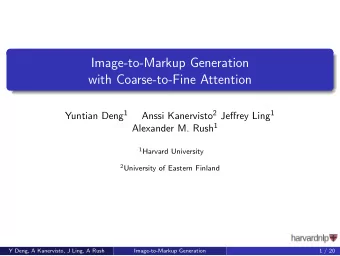 Image-to-Markup Generation  with Coarse-to-Fine Attention Anssi Kanervisto 2 Jeffrey Ling 1 Yuntian