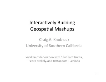 Interac(vely Building  Geospa(al Mashups  Craig A. Knoblock  University of Southern California