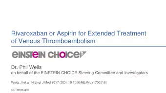 of Venous Thromboembolism  Dr. Phil Wells  on behalf of the EINSTEIN CHOICE Steering Committee and