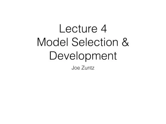 Lecture 4   Model Selection &amp;  Development  Joe Zuntz  Evidence  Model Selection  Given