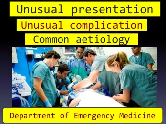 Unusual presentation  Unusual complication  Common aetiology  Department of Emergency Medicine