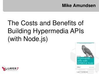 The Costs and Benefits of  Building Hypermedia APIs  (with Node.js)  Layer 7 Confidential  1  Mike