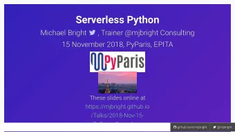Serverless Python  Serverless Python  Michael Bright  , Trainer @mjbright Consulting  , Trainer