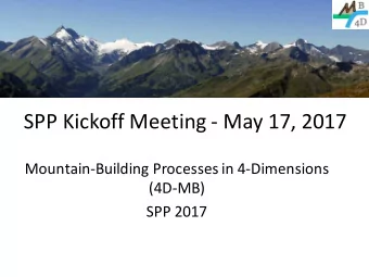 SPP Kickoff Meeting - May 17, 2017  Mountain-Building Processes in 4-Dimensions  (4D-MB)  SPP 2017