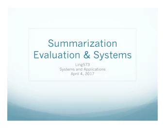 Summarization  Evaluation &amp; Systems  Ling573  Systems and Applications  April 4, 2017  Roadmap