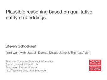 Plausible reasoning based on qualitative  entity embeddings  Steven Schockaert  (joint work with