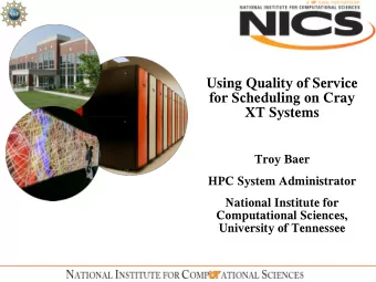 Using Quality of Service  for Scheduling on Cray  XT Systems  Troy Baer  HPC System Administrator