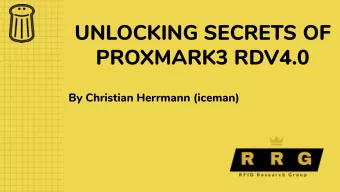 UNLOCKING SECRETS OF  PROXMARK3 RDV4.0  By Christian Herrmann (iceman)  TALK  SUMMARY  About us
