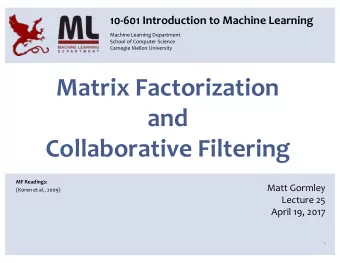 Matrix Factorization  and  Collaborative Filtering  MF Readings:  Matt Gormley  (Koren et