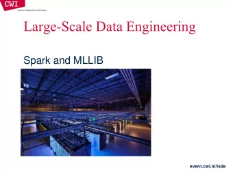 Large-Scale Data Engineering  Spark and MLLIB  event.cwi.nl/lsde  OVERVIEW OF SPARK