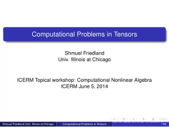 Computational Problems in Tensors  Shmuel Friedland  Univ. Illinois at Chicago  ICERM Topical