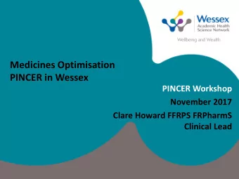 Medicines Optimisation  PINCER in Wessex  PINCER Workshop  November 2017  Clare Howard FFRPS