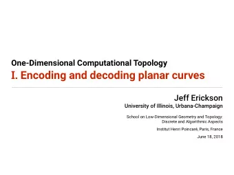 I. Encoding and decoding planar curves  Jeff Erickson  University of Illinois, Urbana-Champaign
