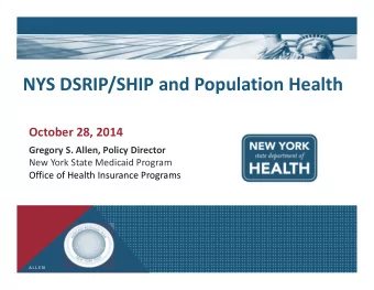 NYS DSRIP/SHIP and Population Health  October 28, 2014  Gregory S. Allen, Policy Director  New York