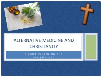 ALTERNATIVE MEDICINE AND  CHRISTIANITY  E .  J A N E T  WA R R E N ,  M D ,  P H D  A S A ,  J U LY