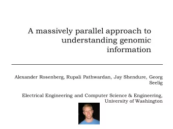 A massively parallel approach to  understanding genomic  information  Alexander Rosenberg, Rupali