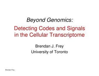 Beyond Genomics:  Detecting Codes and Signals  in the Cellular Transcriptome  Brendan J. Frey