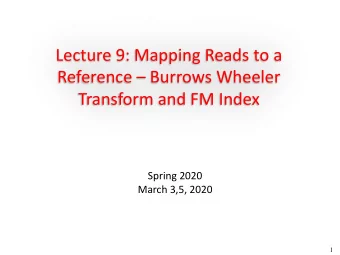 Lecture 9: Mapping Reads to a  Reference  Burrows Wheeler  Transform and FM Index  Spring 2020