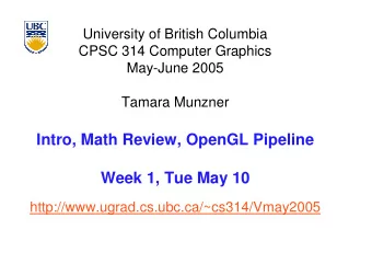 Intro, Math Review, OpenGL Pipeline  Week 1, Tue May 10  http://www.ugrad.cs.ubc.ca/~cs314/Vmay2005