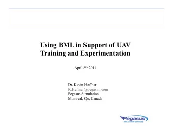 Using BML in Support of UAV  Training and Experimentation April 8 th 2011  Dr. Kevin Heffner