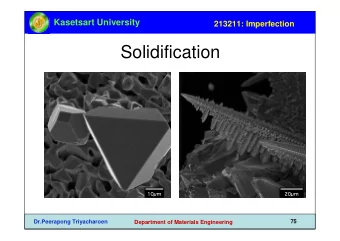 Solidification  Dr.Peerapong Triyacharoen  75  Department of Materials Engineering  Kasetsart