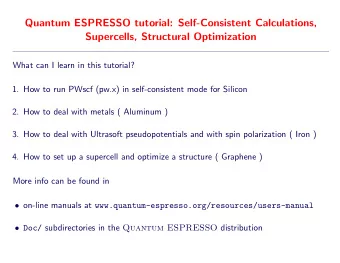 Quantum ESPRESSO tutorial: Self-Consistent Calculations,  Supercells, Structural Optimization  What