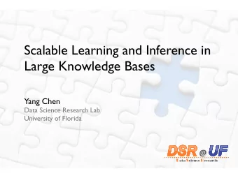 Scalable Learning and Inference in  Large Knowledge Bases  Yang Chen  Data Science Research Lab