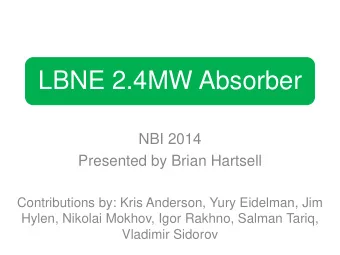 LBNE 2.4MW Absorber  NBI 2014  Presented by Brian Hartsell  Contributions by: Kris Anderson, Yury