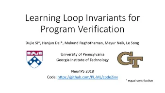 Learning Loop Invariants for  Program Verification  Xujie Si*, Hanjun Dai*, Mukund Raghothaman,