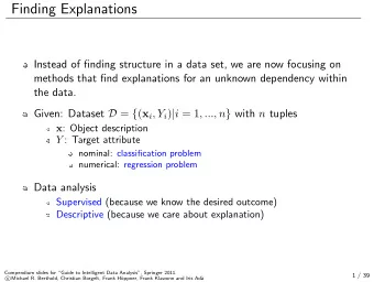 Finding Explanations  Instead of finding structure in a data set, we are now focusing on  methods