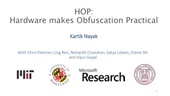 HOP:  Hardware makes Obfuscation Practical  Kartik Nayak  With Chris Fletcher, Ling Ren, Nishanth