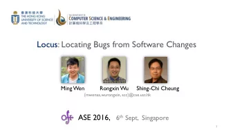 Locus: Locating Bugs from Software Changes  Ming Wen  Rongxin Wu  Shing-Chi Cheung