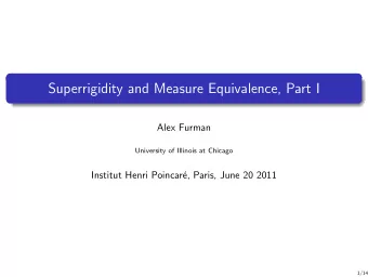 Superrigidity and Measure Equivalence, Part I  Alex Furman  University of Illinois at Chicago
