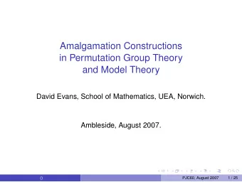 Amalgamation Constructions  in Permutation Group Theory  and Model Theory  David Evans, School of