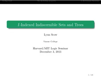 I -Indexed Indiscernible Sets and Trees  Lynn Scow  Vassar College  Harvard/MIT Logic Seminar