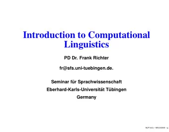Introduction to Computational  Linguistics  PD Dr. Frank Richter  fr@sfs.uni-tuebingen.de.  Seminar