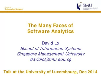 The Many Faces of  Software Analytics  David Lo  School of Information Systems  Singapore