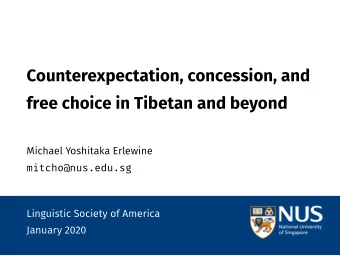 Counterexpectation, concession, and  free choice in Tibetan and beyond  Michael Yoshitaka Erlewine