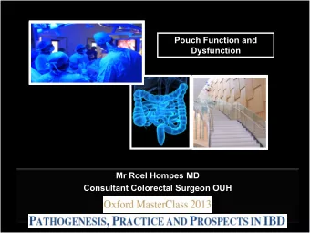 Pouch Function and  Dysfunction  Mr Roel Hompes MD  Consultant Colorectal Surgeon OUH  What is
