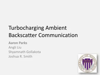 Turbocharging Ambient  Backscatter Communication  Aaron Parks  Angli Liu  Shyamnath Gollakota