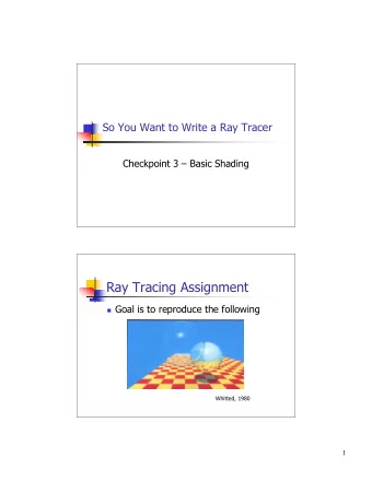Ray Tracing Assignment  Goal is to reproduce the following  Whitted, 1980  1  Ray Tracing