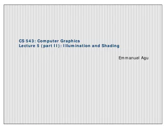 CS 5 4 3 : Com puter Graphics  Lecture 5  ( part I I ) : I llum ination and Shading  Emmanuel Agu
