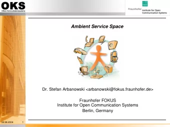 Ambient Service Space  Dr. Stefan Arbanowski &lt;arbanowski@fokus.fraunhofer.de&gt;  Fraunhofer
