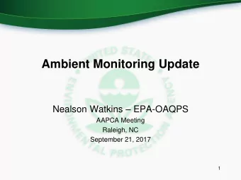 Ambient Monitoring Update Nealson Watkins  EPA-OAQPS  AAPCA Meeting  Raleigh, NC  September 21,