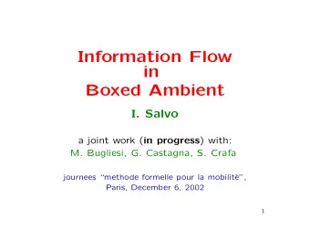 Information Flow  in  Boxed Ambient  I. Salvo a joint work ( in progress ) with:  M. Bugliesi, G.