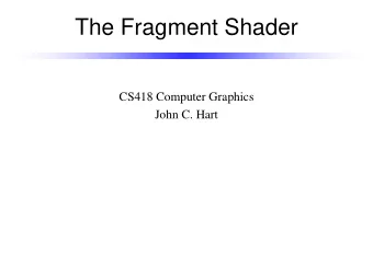 The Fragment Shader  CS418 Computer Graphics  John C. Hart  Fragment Pipeline  Rasterization  Model